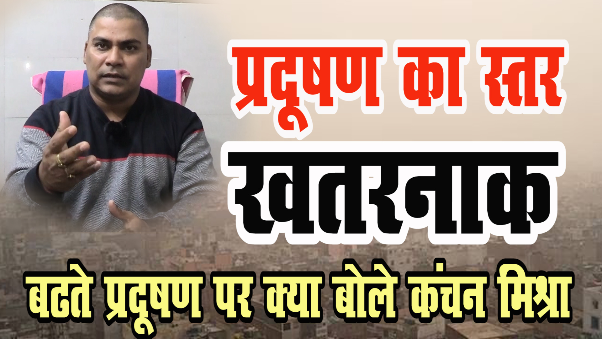 प्रदुषण के खतरनाक स्तर पर क्या बोले कंचन मिश्रा ?